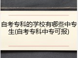自考专科的学校有哪些中专生(自考专科中专可报)