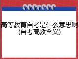 高等教育自考是什么意思啊(自考高教含义)