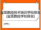 宝坻数控技术培训学校排名(宝坻数控学校排名)