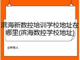 滨海新数控培训学校地址在哪里(滨海数控学校地址)