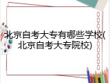 北京自考大专有哪些学校(北京自考大专院校)