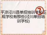 平凉泾川县单招培训学校正规学校有那些(泾川单招培训学校)