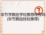 毕节学数控学校推荐技校吗(毕节数控技校推荐)