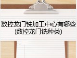 数控龙门铣加工中心有哪些(数控龙门铣种类)