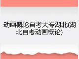 动画概论自考大专湖北(湖北自考动画概论)