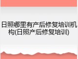 日照哪里有产后修复培训机构(日照产后修复培训)