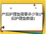 产后护理垫需要多少张(产后护理垫数量)