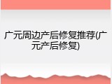 广元周边产后修复推荐(广元产后修复)