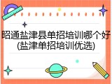 昭通盐津县单招培训哪个好(盐津单招培训优选)