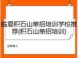 临夏积石山单招培训学校推荐(积石山单招培训)