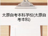 太原自考本科学校(太原自考本科)