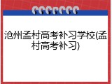 沧州孟村高考补习学校(孟村高考补习)