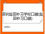 深圳盐田补习学校口碑(盐田补习口碑)