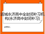 运城永济高中全封闭补习机构(永济高中封闭补习)