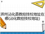 滨州沾化县数控技校地址在哪(沾化数控技校地址)