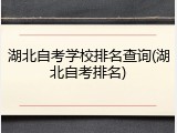 湖北自考学校排名查询(湖北自考排名)