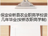 保定安新县农业职高学校读几年毕业(安新农职高学制)