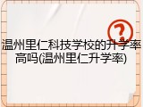 温州里仁科技学校的升学率高吗(温州里仁升学率)
