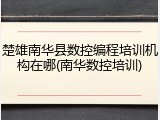 楚雄南华县数控编程培训机构在哪(南华数控培训)