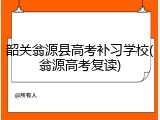 韶关翁源县高考补习学校(翁源高考复读)