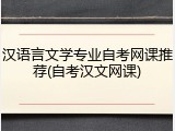 汉语言文学专业自考网课推荐(自考汉文网课)