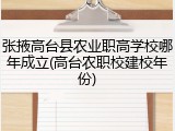 张掖高台县农业职高学校哪年成立(高台农职校建校年份)