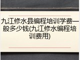 九江修水县编程培训学费一般多少钱(九江修水编程培训费用)