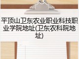 平顶山卫东农业职业科技职业学院地址(卫东农科院地址)