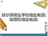 哈尔滨商业学校地址电话(哈商校地址电话)