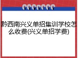 黔西南兴义单招集训学校怎么收费(兴义单招学费)