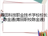 莆田科技职业技术学校校长陈金通(莆田职校陈金通)