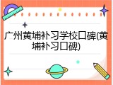 广州黄埔补习学校口碑(黄埔补习口碑)