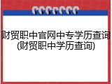 财贸职中官网中专学历查询(财贸职中学历查询)