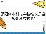 邵阳创业科技学校校长是谁(邵阳科技校长)