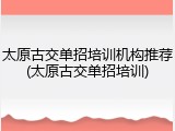 太原古交单招培训机构推荐(太原古交单招培训)