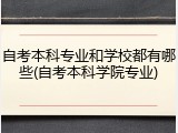 自考本科专业和学校都有哪些(自考本科学院专业)