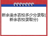 新余渝水农校多少分录取(新余农校录取分)