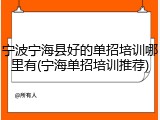 宁波宁海县好的单招培训哪里有(宁海单招培训推荐)