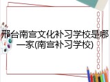 邢台南宫文化补习学校是哪一家(南宫补习学校)
