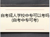 自考成人学校中专可以考吗(自考中专可考)