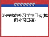 济南槐荫补习学校口碑(槐荫补习口碑)