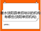 衡水饶阳县单招培训的机构有哪些(饶阳单招机构)
