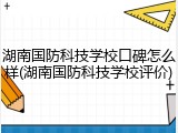 湖南国防科技学校口碑怎么样(湖南国防科技学校评价)
