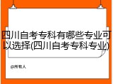 四川自考专科有哪些专业可以选择(四川自考专科专业)