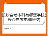 长沙自考本科有哪些学校(长沙自考本科院校)