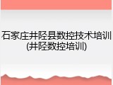 石家庄井陉县数控技术培训(井陉数控培训)