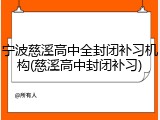 宁波慈溪高中全封闭补习机构(慈溪高中封闭补习)
