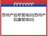 苏州产后修复培训(苏州产后康复培训)