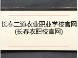长春二道农业职业学校官网(长春农职校官网)