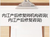 内江产后修复师机构咨询(内江产后修复咨询)